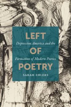 Hardcover Left of Poetry: Depression America and the Formation of Modern Poetics Book