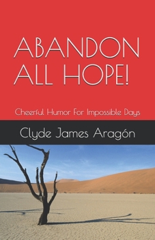 Paperback Abandon All Hope!: Cheerful Humor For Impossible Days Book