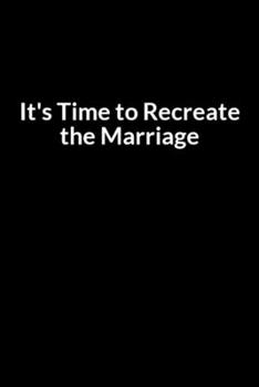 Paperback It's time to Recreate Your Marriage: The Nurse and Mom's Guide to Saving Your Marriage through Text Messaging Book