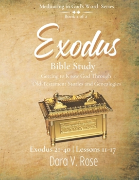 Paperback Meditating in God's Word Exodus Bible Study Series Book 2 of 2 Exodus 21-40 Lessons 11-17: Getting to Know God Through Old Testament Stories and Genea Book