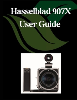 Paperback Hasselblad 907X User Guide: A Comprehensive and Detailed Manual for Photographers and Creatives for Beginners and Seniors, Troubleshooting Tips, and A Book