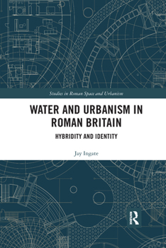 Paperback Water and Urbanism in Roman Britain: Hybridity and Identity Book