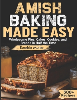 Paperback Amish Baking Made Easy: Wholesome Pies, Cakes, Cookies, and Breads in Half the Time Book