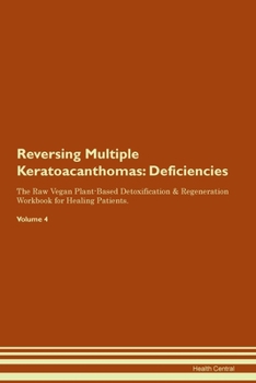 Paperback Reversing Multiple Keratoacanthomas: Deficiencies The Raw Vegan Plant-Based Detoxification & Regeneration Workbook for Healing Patients. Volume 4 Book