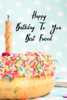 Happy Birthday To You Best Friend: Donut Cake Candle Cute Notebook Wide Ruled Lined Journal 6x9 Inch ( Legal ruled ) Family Anniversary Party Gift Idea Holidays Mom Dad or Kids
