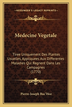 Paperback Medecine Vegetale: Tiree Uniquement Des Plantes Usuelles, Appliquees Aux Differentes Maladies Qui Regnent Dans Les Campagnes (1770) [French] Book