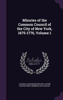 Hardcover Minutes of the Common Council of the City of New York, 1675-1776, Volume 1 Book