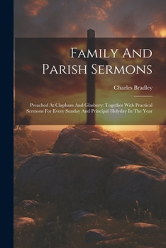 Paperback Family And Parish Sermons: Preached At Clapham And Glasbury: Together With Practical Sermons For Every Sunday And Principal Holyday In The Year Book