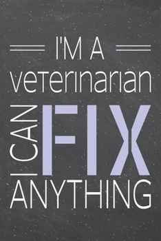 I'm a Veterinarian I Can Fix Anything: Veterinarian Dot Grid Notebook, Planner or Journal | 110 Dotted Pages | Office Equipment, Supplies | Funny Veterinarian Gift Idea for Christmas or Birthday