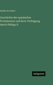 Geschichte der spanischen Protestanten und ihrer Verfolgung durch Philipp II