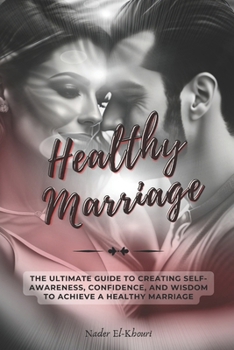 Healthy Marriage: The ultimate guide to creating self-awareness, confidence, and wisdom to achieve a Healthy Marriage
