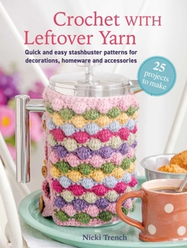 Paperback Crochet with Leftover Yarn: Quick and Easy Stashbuster Patterns Using One Ball or Less Book
