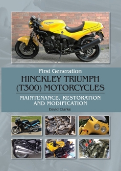 Hardcover First Generation Hinckley Triumph (T300) Motorcycles: Maintenance, Restoration and Modification Book