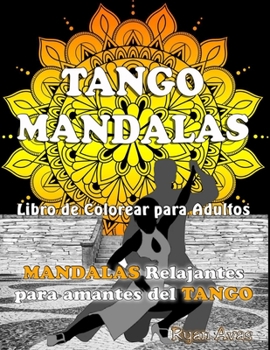 TANGO MANDALAS. Libro de Colorear para Adultos. MANDALAS relajantes para amantes del TANGO.: Original libro de mandalas para relajarse y disfrutar del ... Arte Terapia, Antiestrés.