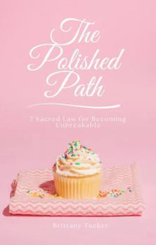 The Polished Path:: 7 Sacred Laws for Becoming Unbreakable