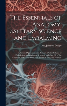 Hardcover The Essentials of Anatomy, Sanitary Science and Embalming: A Series of Questions and Answers On the Subject of Embalming and Collateral Sciences, Incl Book