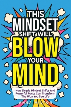 Paperback This Mindset Shift Will Blow Your Mind: How Simple Mindset Shifts And Powerful Facts Can Transform The Way You See Life Book