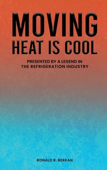 MOVING HEAT IS COOL: PRESENTED BY A LEGEND IN THE REFRIGERATION INDUSTRY