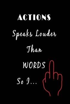 Action Speaks Louder than Words So I …: Nifty Blank Lined Journal Notebook with Wacky Messages inside for Colleagues Coworker | Funny Cool Office Desk ... Jokes Appreciation Christmas Humor Gifts