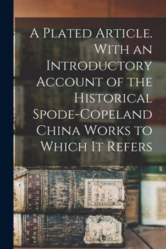 Paperback A Plated Article. With an Introductory Account of the Historical Spode-Copeland China Works to Which it Refers Book