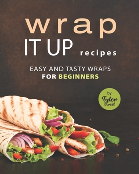 Paperback Wrap It Up Recipes: Easy and Tasty Wraps for Beginners Book