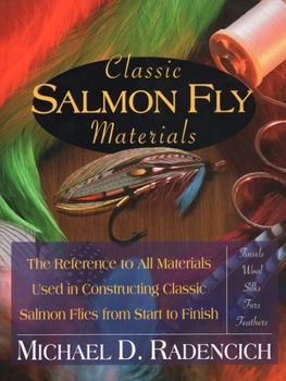 Classic Salmon Fly Materials: The Reference to All Materials Used in Constructing Classic Salmon Flies from Start to Finish