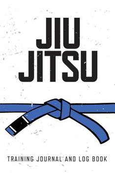 Jiu Jitsu Training Journal and Log Book: Blue Belt
