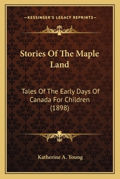 Paperback Stories Of The Maple Land: Tales Of The Early Days Of Canada For Children (1898) Book