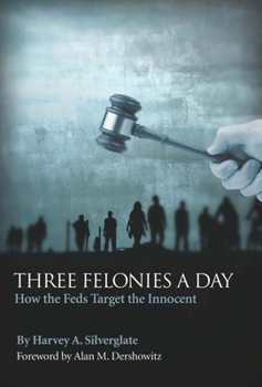 Hardcover Three Felonies a Day: How the Feds Target the Innocent (Encounter Broadsides) Book