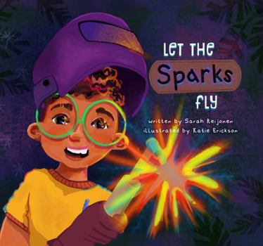 Let the Sparks Fly: When I Grow Up, I Want to Be a Welder