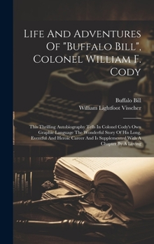 Hardcover Life And Adventures Of "buffalo Bill", Colonel William F. Cody: This Thrilling Autobiography Tells In Colonel Cody's Own Graphic Language The Wonderfu Book