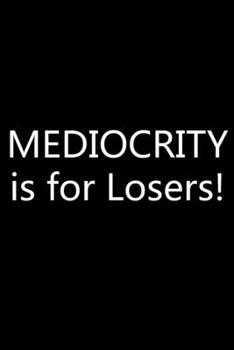 Mediocrity is for Losers!: Motivational Notebook Journal