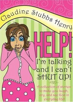 Paperback Help! I'm Talking And I Can't Shut Up!: A Collection Of Stories To Make You Laugh, Cry, And See God In Everyday Life Book