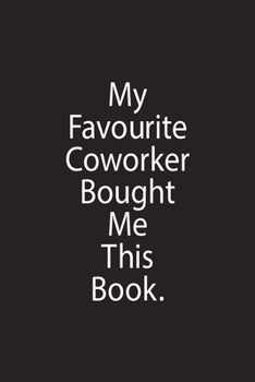 My Favourite Coworker Bought Me This Book.: Lined Notebook