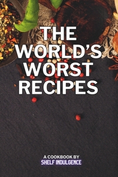 Paperback The world's worst recipes: Delightfully Disastrous Dishes for the Daring Palate Book