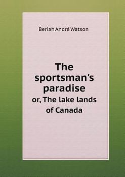 Paperback The sportsman's paradise or, The lake lands of Canada Book