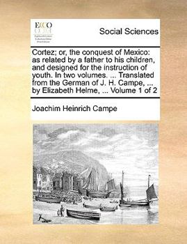 Paperback Cortez; Or, the Conquest of Mexico: As Related by a Father to His Children, and Designed for the Instruction of Youth. in Two Volumes. ... Translated Book