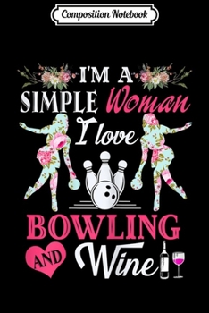 Composition Notebook: Womens I'm A Simple Woman I Love Bowling And Wine - Bowling Lovers  Journal/Notebook Blank Lined Ruled 6x9 100 Pages