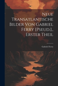 Paperback Neue Transatlantische Bilder Von Gabriel Ferry [Pseud.]., Erster Theil [German] Book