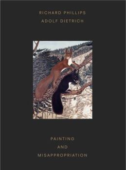 Hardcover Richard Phillips & Adolf Dietrich: Painting and Misappropriation Book