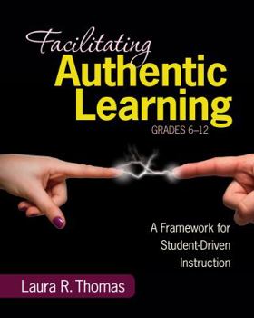 Paperback Facilitating Authentic Learning, Grades 6-12: A Framework for Student-Driven Instruction Book