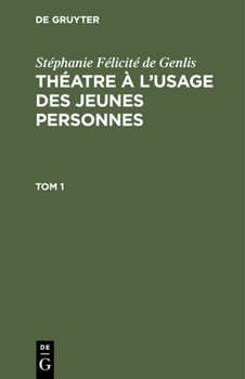 Hardcover Stéphanie Félicité de Genlis: Théatre À l'Usage Des Jeunes Personnes. Tome 1 [French] Book