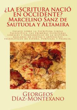 Paperback ¿LA ESCRITURA NACIÓ EN OCCIDENTE? Marcelino Sanz de Sautuola y Altamira: Ensayo sobre la Escritura Lineal Paleolítica: El descubrimiento de las primer [Spanish] Book