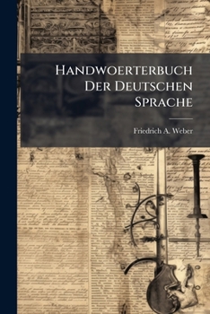 Handwoerterbuch Der Deutschen Sprache: Nebst Den Gebr Uchlichsten Fremdw Rtern, Angabe Der Betonung Und Aussprache, Und Einem Verzeichnisse Der Unrege