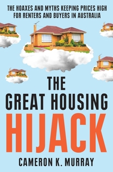 Paperback The Great Housing Hijack: The Hoaxes and Myths Keeping Prices High for Renters and Buyers in Australia Book