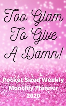 Paperback Too Glam To Give A Damn! - Pocket Sized Weekly & Monthly Planner 2020: 70 pocket size pages 5 x 8 - yearly calendar included - Ideal gift Book