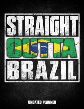Straight Outta Brazil Undated Planner: Brazilian Flag Personalized Vintage Gift for Coworker Friend Customized  Planner Daily Weekly Monthly Undated Calendar Organizer Journal
