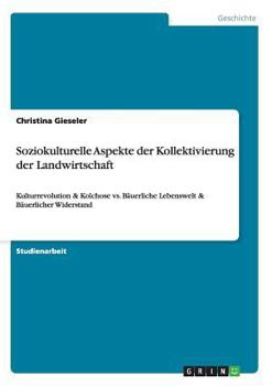 Paperback Soziokulturelle Aspekte der Kollektivierung der Landwirtschaft: Kulturrevolution & Kolchose vs. Bäuerliche Lebenswelt & Bäuerlicher Widerstand [German] Book