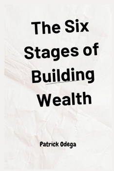 Paperback The Six Stages of Building Wealth: A Comprehensive Guide to Financial Independence Book