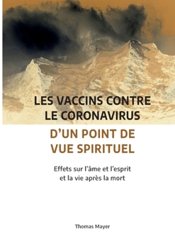 Paperback Les vaccins contre le coronavirus d'un point de vue spirituel: Effets sur l'âme et l'esprit et la vie après la mort [French] Book